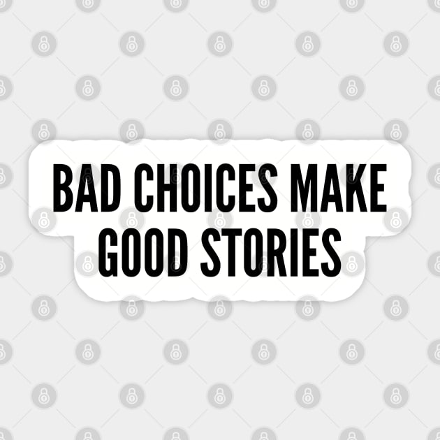 Funny - Bad Choices Make Good Stories - Funny Joke Statement Humor Slogan Quotes Saying Sticker by sillyslogans